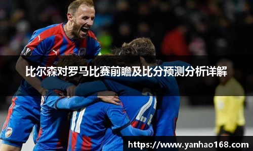 比尔森对罗马比赛前瞻及比分预测分析详解