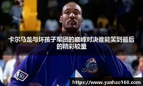 卡尔马龙与坏孩子军团的巅峰对决谁能笑到最后的精彩较量