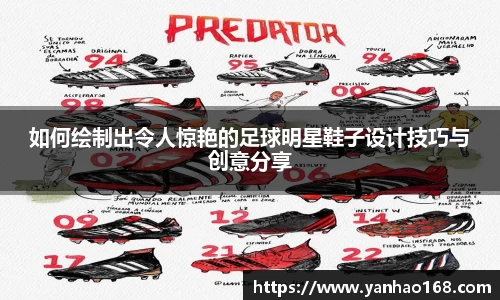 如何绘制出令人惊艳的足球明星鞋子设计技巧与创意分享